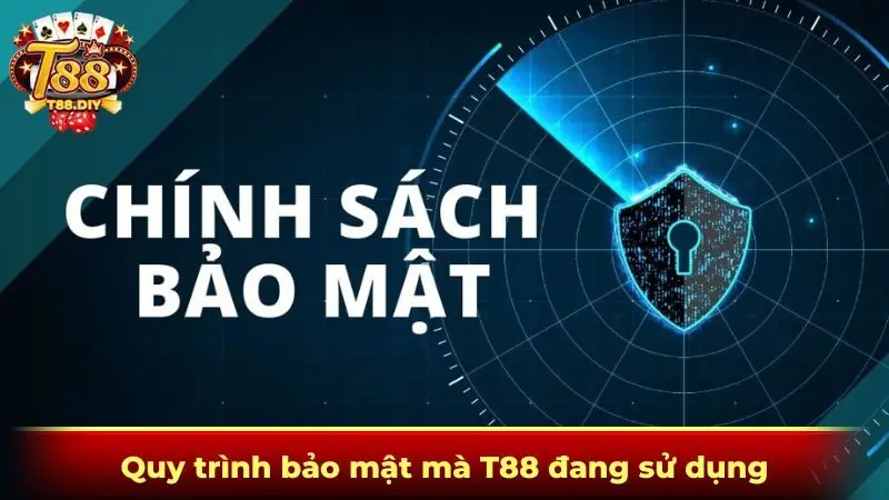 Quy trình bảo mật mà T88 đang sử dụng