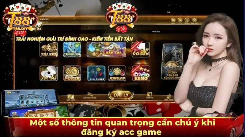 Một số thông tin quan trọng cần chú ý khi đăng ký acc game