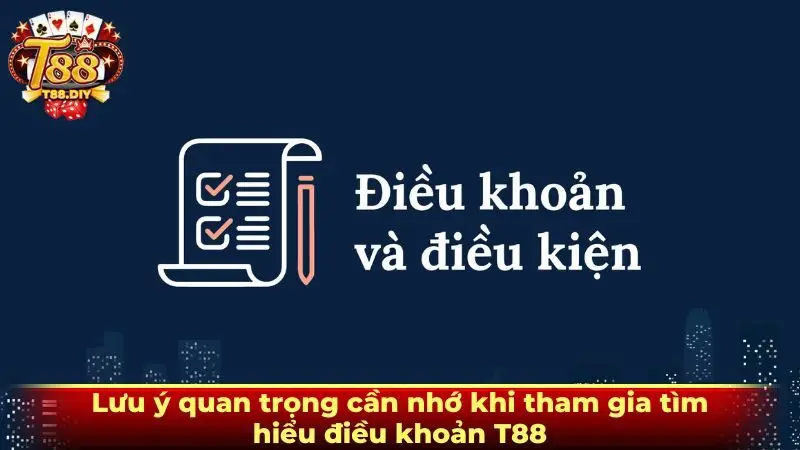 Lưu ý quan trọng cần nhớ khi tham gia tìm hiểu điều khoản T88