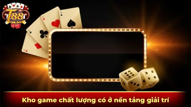 Kho game chất lượng có ở nền tảng giải trí