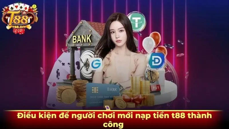 Điều kiện để người chơi mới nạp tiền t88 thành công