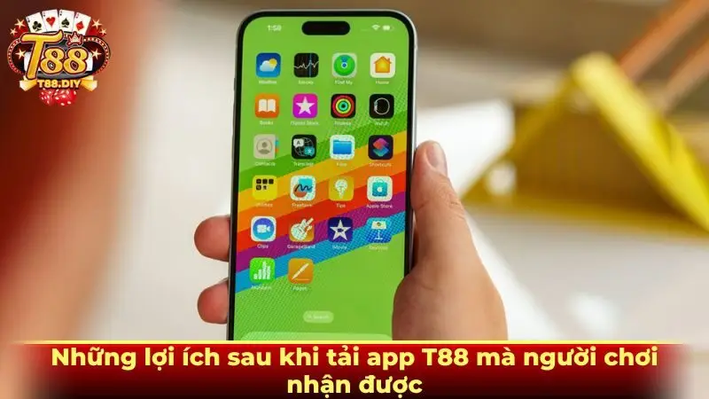 Những lợi ích sau khi tải app T88 mà người chơi nhận được