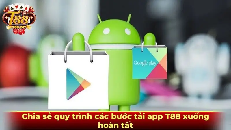 Chia sẻ quy trình các bước tải app T88 xuống hoàn tất